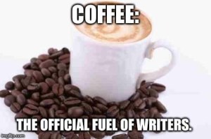 Coffee:  The official fuel of writers